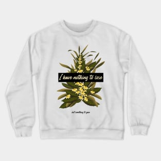 I Have Nothing To Lose But Something To Gain Crewneck Sweatshirt